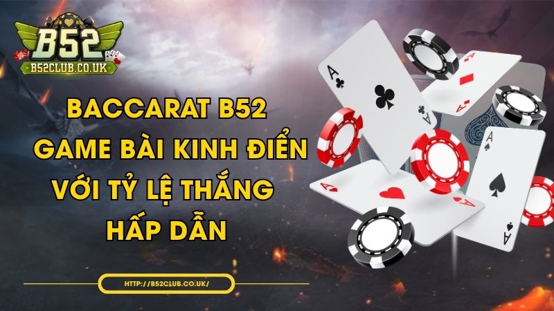 Baccarat B52 - Game bài kinh điển với tỷ lệ thắng hấp dẫn - NADOKE.ONE