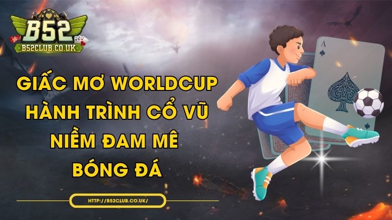 Giấc Mơ WorldCup - Hành trình cổ vũ niềm đam mê bóng đá - NADOKE.ONE
