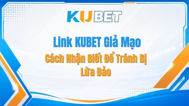 Cách Nhận Biết Link KUBET Giả Mạo Để Tránh Bị Lừa Đảo - NADOKE.ONE