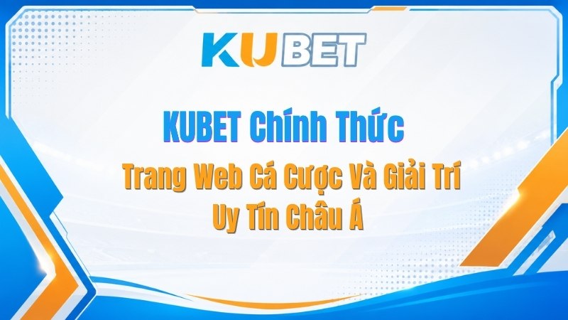 KUBET Chính Thức - Trang Web Cá Cược Và Giải Trí Uy Tín Châu Á - NADOKE.ONE
