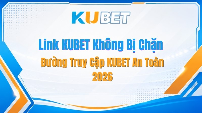 Link KUBET Không Bị Chặn - Đường Truy Cập KUBET An Toàn - NADOKE.ONE