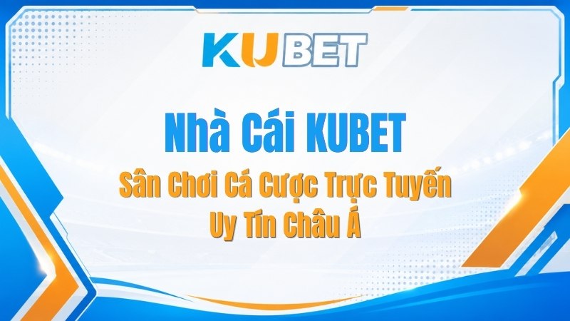 Nhà Cái KUBET - Sân Chơi Cá Cược Trực Tuyến Uy Tín Châu Á - NADOKE.ONE